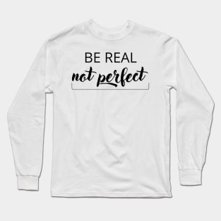 Be real, not perfect Long Sleeve T-Shirt